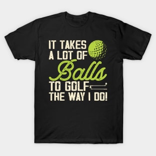 It Takes A Lot Of Balls To Golf The Way I Do T Shirt For Women Men T-Shirt T-Shirt